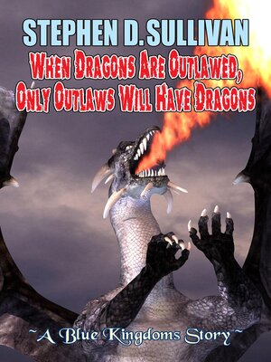 cover image of When Dragons Are Outlawed, Only Outlaws Will Have Dragons